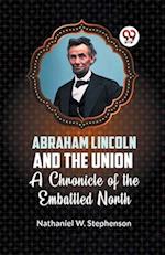 Abraham Lincoln and the Union A CHRONICLE OF THE EMBATTLED NORTH