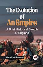 The Evolution of an Empire A BRIEF HISTORICAL SKETCH OF ENGLAND 