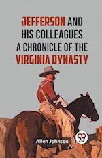 Jefferson and His Colleagues A CHRONICLE OF THE VIRGINIA DYNASTY 