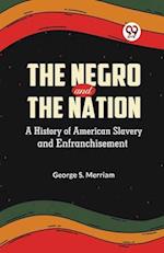 The Negro and the Nation A History of American Slavery and Enfranchisement