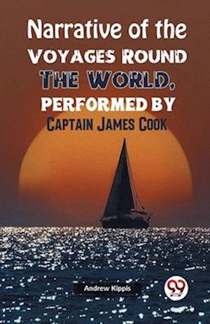 Narrative of the Voyages Round the World, Performed by Captain James Cook