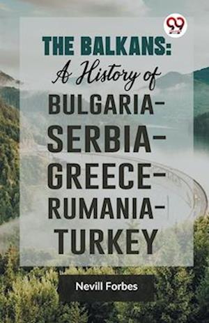 The Balkans: A History of Bulgaria-Serbia-Greece-Rumania-Turkey