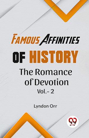 "FAMOUS AFFINITIES OF HISTORY THE ROMANCE OF DEVOTION VOL.-2"