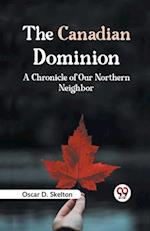 The Canadian Dominion A CHRONICLE OF OUR NORTHERN NEIGHBOR 