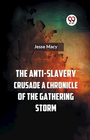 The Anti-Slavery Crusade A CHRONICLE OF THE GATHERING STORM