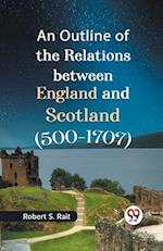 An Outline of the Relations between England and Scotland (500-1707) 