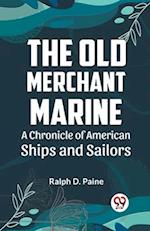 The Old Merchant Marine A CHRONICLE OF AMERICAN SHIPS AND SAILORS