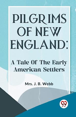 Pilgrims Of New England: A Tale Of The Early American Settlers