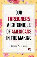 Our Foreigners A CHRONICLE OF AMERICANS IN THE MAKING 