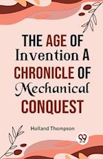 The Age of Invention A CHRONICLE OF MECHANICAL CONQUEST 