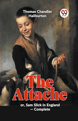 The Attache Or, Sam Slick In England -complete