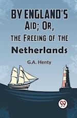By England's Aid; Or, The Freeing Of The Netherlands 