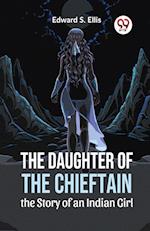 The Daughter Of The Chieftain The Story Of An Indian Girl 