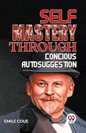 SELF MASTERY THROUGH CONSCIOUS AUTOSUGGESTION