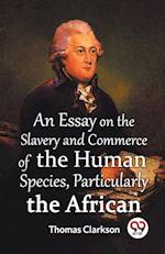 An Essay On The Slavery And Commerce Of The Human Species, Particularly The African