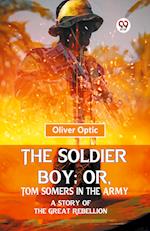 The Soldier Boy; Or, Tom Somers In The Army A Story Of The Great Rebellion 