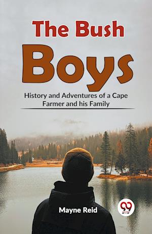 The Bush Boys History And Adventures Of A Cape Farmer And His Family