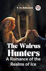 The Walrus Hunters A Romance Of The Realms Of Ice 