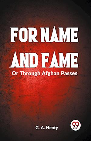 FOR NAME AND FAME Or Through Afghan Passes