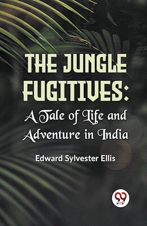 The Jungle Fugitives :A Tale Of Life And Adventure In India