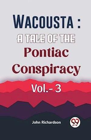 Wacousta : A Tale Of The Pontiac Conspiracy Vol.- 3