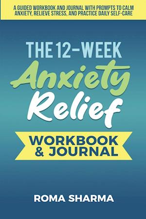 The 12-Week Anxiety Relief Workbook