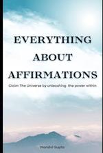 Everything about affirmations: Claim The Universe by unleashing the power within 