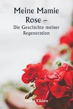 Meine Mamie Rose - Die Geschichte meiner Regeneration