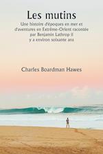 Les mutins  Une histoire d'époques en mer et d'aventures en Extrême-Orient racontée par Benjamin Lathrop il  y a environ soixante ans