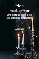 Mon mari-acteur  Une histoire vraie de la vie scénique américaine