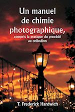 Un manuel de chimie photographique, y compris la pratique du procédé au collodion