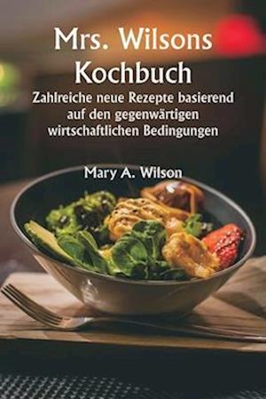 Mrs. Wilsons Kochbuch Zahlreiche neue Rezepte basierend auf den gegenwärtigen wirtschaftlichen Bedingungen