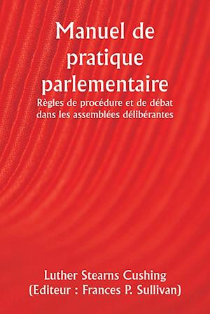 Manuel de pratique parlementaire Règles de procédure et de débat dans les assemblées délibérantes