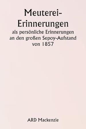 Meuterei-Erinnerungen als persönliche Erinnerungen an den großen Sepoy-Aufstand von 1857