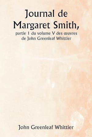 Journal de Margaret Smith,  partie 1 du volume V des ¿uvres de John Greenleaf Whittier