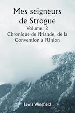 Mes seigneurs de Strogue  Volume. 2  Chronique de l'Irlande, de la  Convention à l'Union