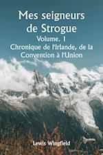 Mes seigneurs de Strogue  Volume. 1  Chronique de l'Irlande, de la  Convention à l'Union