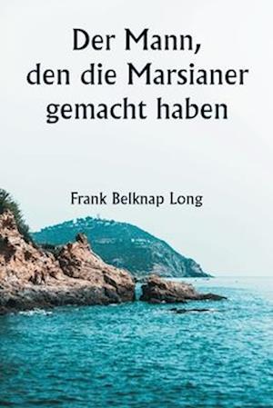 Der Mann, den die Marsianer gemacht haben