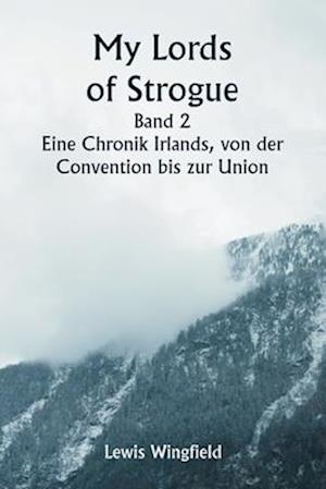 My Lords of Strogue Band 2 Eine Chronik Irlands, von der Convention bis zur Union