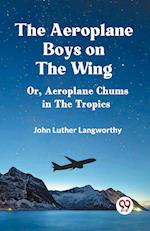 The Aeroplane Boys on the Wing Or, Aeroplane Chums in the Tropics