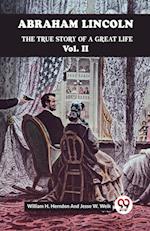 Abraham Lincoln The True Story Of A Great Life Vol. II