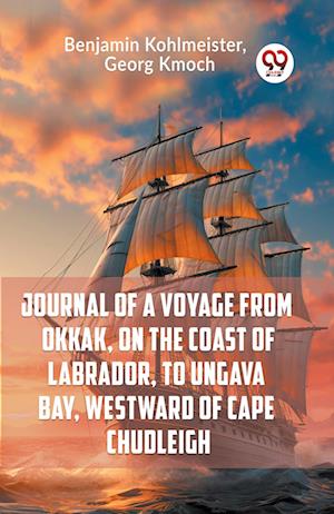 Journal Of A Voyage From Okkak, On The Coast Of Labrador, To Ungava Bay, Westward Of Cape Chudleigh