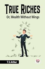 True Riches Or, Wealth Without Wings