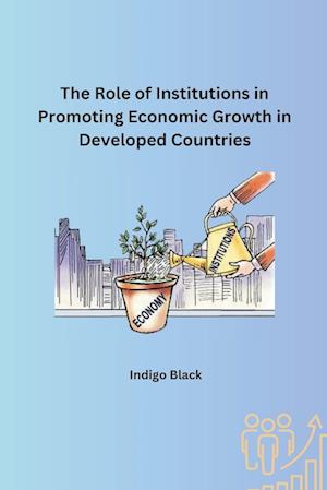 The Role of Institutions in Promoting Economic Growth in Developed Countries