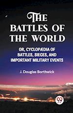 THE BATTLES OF THE WORLD  OR, CYCLOPAEDIA OF BATTLES, SIEGES AND IMPORTANT MILITARY EVENTS