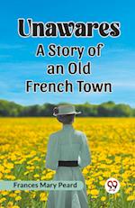 Unawares A Story of an Old French Town