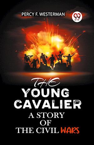 THE YOUNG CAVALIER A STORY OF THE CIVIL WARS