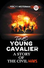 THE YOUNG CAVALIER A STORY OF THE CIVIL WARS