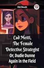 Cad Metti, The Female Detective Strategist Or, Dudie Dunne Again in the Field