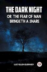 THE DARK NIGHT OR, THE FEAR OF MAN BRINGETH A SNARE